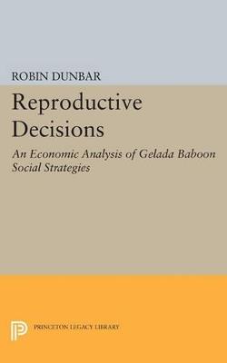 Reproductive Decisions: An Economic Analysis of Gelada Baboon Social Strategies - Robin Dunbar - cover