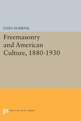 Freemasonry and American Culture, 1880-1930 - Lynn Dumenil - cover
