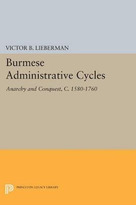 Burmese Administrative Cycles: Anarchy and Conquest, c. 1580-1760 - Victor B. Lieberman - cover