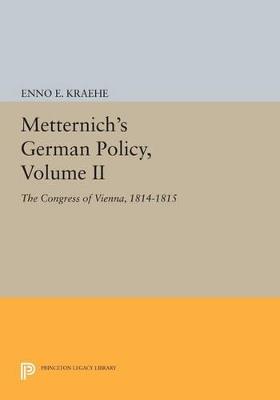 Metternich's German Policy, Volume II: The Congress of Vienna, 1814-1815 - Enno E. Kraehe - cover