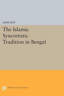 The Islamic Syncretistic Tradition in Bengal - Asim Roy - cover