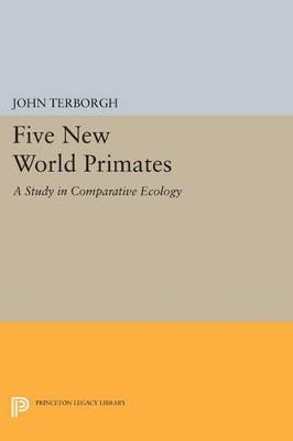 Five New World Primates: A Study in Comparative Ecology - John Terborgh - cover