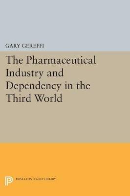 The Pharmaceutical Industry and Dependency in the Third World - Gary Gereffi - cover