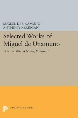 Selected Works of Miguel de Unamuno, Volume 1: Peace in War: A Novel - Miguel de Unamuno - cover