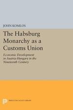 The Habsburg Monarchy as a Customs Union: Economic Development in Austria-Hungary in the Nineteenth Century