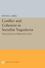 Conflict and Cohesion in Socialist Yugoslavia: Political Decision Making Since 1966