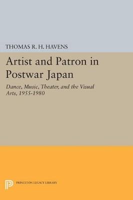 Artist and Patron in Postwar Japan: Dance, Music, Theater, and the Visual Arts, 1955-1980 - Thomas R.H. Havens - cover