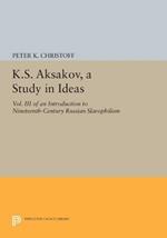 K.S. Aksakov, A Study in Ideas, Vol. III: An Introduction to Nineteenth-Century Russian Slavophilism