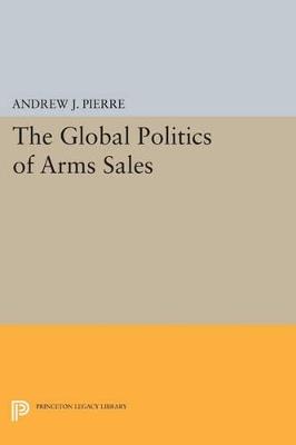 The Global Politics of Arms Sales - Andrew J. Pierre - cover