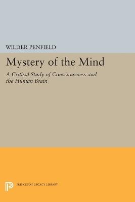 Mystery of the Mind: A Critical Study of Consciousness and the Human Brain - Wilder Penfield - cover