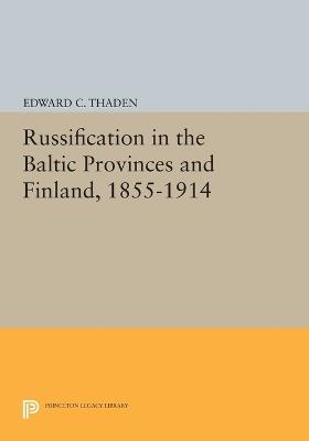 Russification in the Baltic Provinces and Finland, 1855-1914 - cover