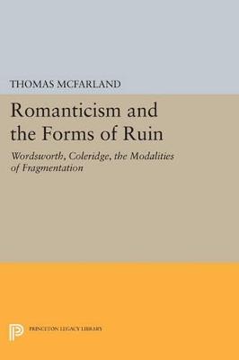 Romanticism and the Forms of Ruin: Wordsworth, Coleridge, the Modalities of Fragmentation - Thomas McFarland - cover