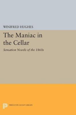 The Maniac in the Cellar: Sensation Novels of the 1860s - Winifred Hughes - cover