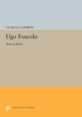 Ugo Foscolo: Poet of Exile - Glauco Cambon - cover