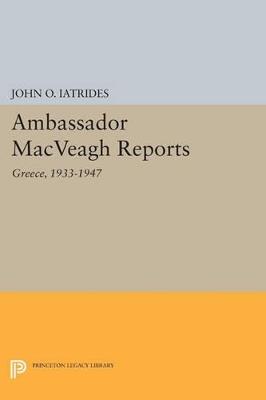 Ambassador MacVeagh Reports: Greece, 1933-1947 - John O. Iatrides - cover