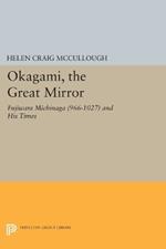 OKAGAMI, The Great Mirror: Fujiwara Michinaga (966-1027) and His Times