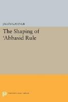 The Shaping of 'Abbasid Rule - Jacob Lassner - cover
