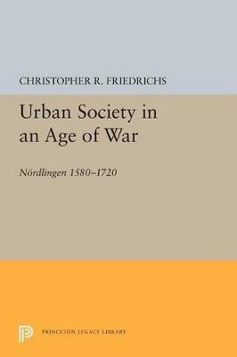 Urban Society in an Age of War: Noerdlingen 1580-1720 - Christopher R. Friedrichs - cover