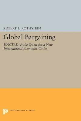 Global Bargaining: UNCTAD and the Quest for a New International Economic Order - Robert L. Rothstein - cover