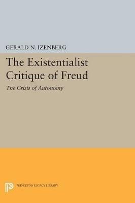 The Existentialist Critique of Freud: The Crisis of Autonomy - Gerald N. Izenberg - cover