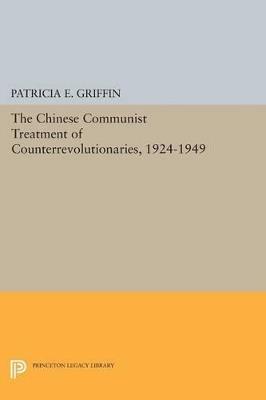 The Chinese Communist Treatment of Counterrevolutionaries, 1924-1949 - Patricia E. Griffin - cover