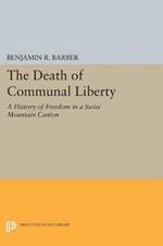 The Death of Communal Liberty: A History of Freedom in a Swiss Mountain Canton