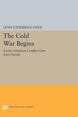 The Cold War Begins: Soviet-American Conflict Over East Europe - Lynn Etheridge Davis - cover