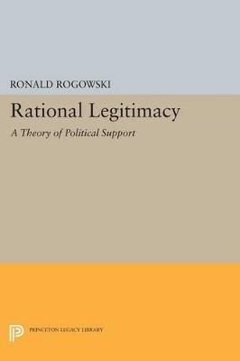 Rational Legitimacy: A Theory of Political Support - Ronald Rogowski - cover