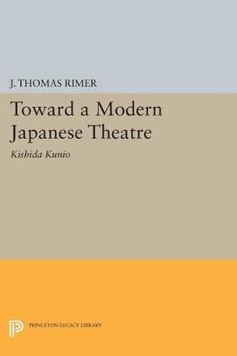 Toward a Modern Japanese Theatre: Kishida Kunio - J. Thomas Rimer - cover
