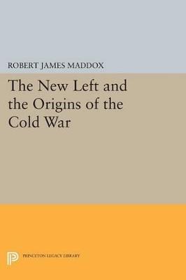 The New Left and the Origins of the Cold War - Robert James Maddox - cover