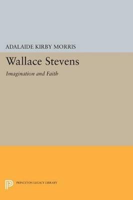 Wallace Stevens: Imagination and Faith - Adalaide Kirby Morris - cover