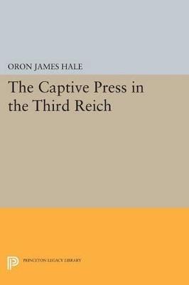 The Captive Press in the Third Reich - Oron James Hale - cover