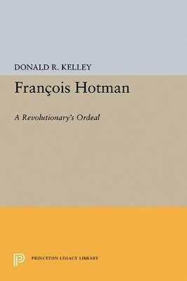 Francois Hotman: A Revolutionary's Ordeal - Donald R. Kelley - cover