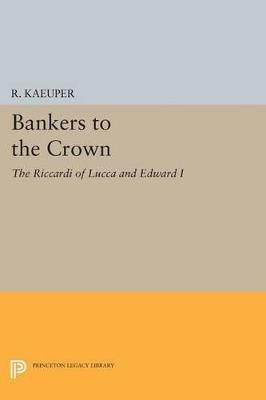 Bankers to the Crown: The Riccardi of Lucca and Edward I - R. Kaeuper - cover