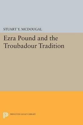 Ezra Pound and the Troubadour Tradition - Stuart Y. McDougal - cover