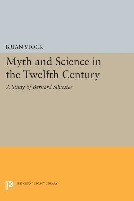 Myth and Science in the Twelfth Century: A Study of Bernard Silvester - Brian Stock - cover