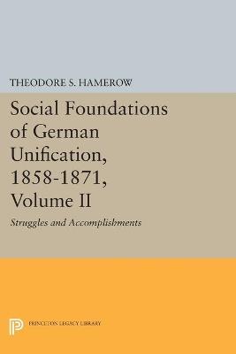 Social Foundations of German Unification, 1858-1871, Volume II: Struggles and Accomplishments - Theodore S. Hamerow - cover