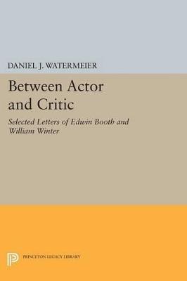 Between Actor and Critic: Selected Letters of Edwin Booth and William Winter - cover