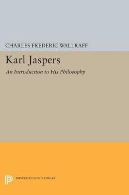 Karl Jaspers: An Introduction to His Philosophy - Charles Frederic Wallraff - cover