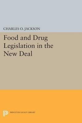 Food and Drug Legislation in the New Deal - Charles O. Jackson - cover