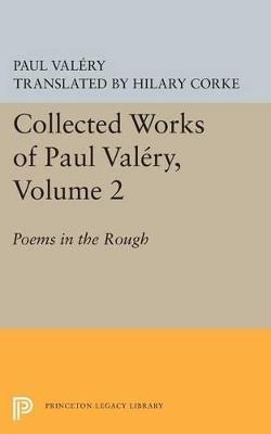 Collected Works of Paul Valery, Volume 2: Poems in the Rough - Paul Valery - cover