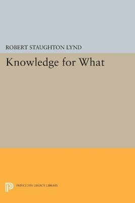Knowledge for What: The Place of Social Science in American Culture - Robert Staughton Lynd - cover