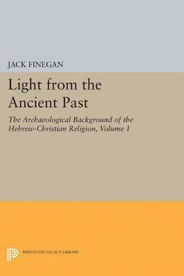 Light from the Ancient Past, Vol. 1: The Archaeological Background of the Hebrew-Christian Religion - Jack Finegan - cover