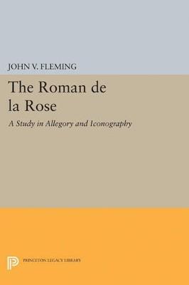 Roman de la Rose: A Study in Allegory and Iconography - John V. Fleming - cover
