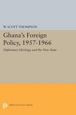 Ghana's Foreign Policy, 1957-1966: Diplomacy Ideology, and the New State