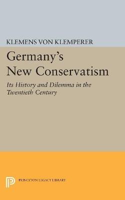 Germany's New Conservatism: Its History and Dilemma in the Twentieth Century - Klemens Von Klemperer - cover
