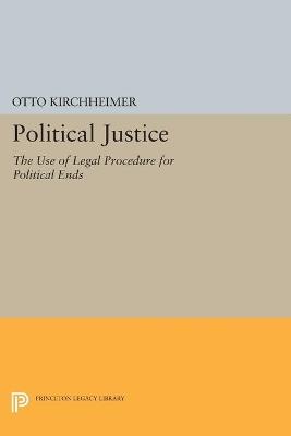 Political Justice: The Use of Legal Procedure for Political Ends - Otto Kirchheimer - cover