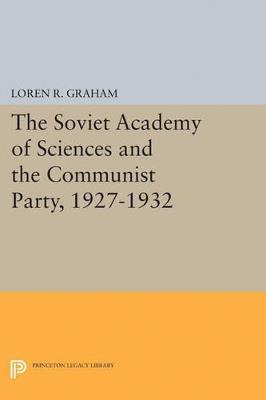 The Soviet Academy of Sciences and the Communist Party, 1927-1932 - Loren R. Graham - cover