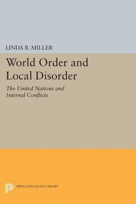 World Order and Local Disorder: The United Nations and Internal Conflicts - Linda B. Miller - cover