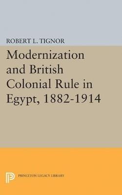 Modernization and British Colonial Rule in Egypt, 1882-1914 - Robert L. Tignor - cover